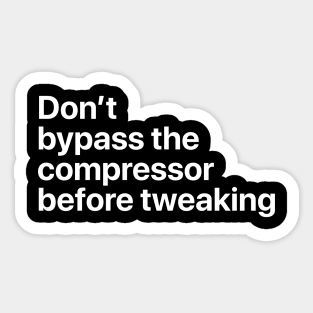 don't bypass the compressor before tweaking Sticker